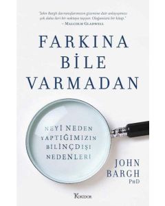 Farkına Bile Varmadan Neyi Neden Yaptığımızın Bilinçdışı Nedenleri 