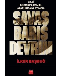 Gazi Mustafa Kemal Anlatıyor: Savaş Barış Devrim