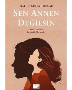 Sen Annen Değilsin - Anne Yaralarına Psikolojik Merhemler