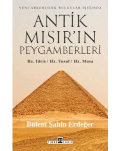 Yeni Arkeolojik Bulgular Işığında Antik Mısır'ın Peygamberleri: Hz. İdris Hz. Yusuf Hz. Musa
