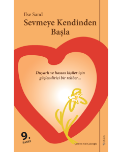 Sevmeye Kendinden Başla - Duyarlı ve Hassas Ruhlu Kişiler için Güçlendirici Bir Rehber