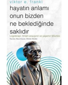 Viktor E.Frankl - Hayatın Anlamı Onun Bizden Ne Beklediğinde Saklıdır 