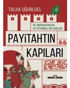Payitahtın Kapıları - Üç İmparatorluk ve İstanbul'un Surları 