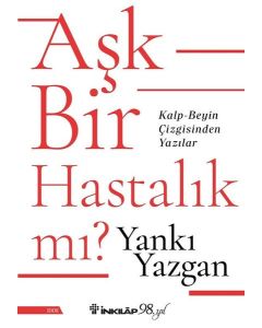 Aşk Bir Hastalık mı? Kalp - Beyin Çizgisinden Yazılar