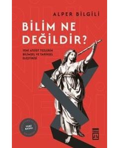 Bilim Ne Değildir? Yeni Ateist Tezlerin Bilimsel ve Tarihsel Eleştirisi 