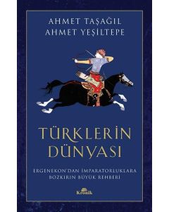 Türklerin Dünyası - Ergenekon'dan İmparatorluklara Bozkırın Büyük Rehberi