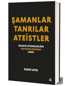 Şamanlar - Tanrılar - Ateistler: İnancın ve İnançsızlığın Hiç de Kısa Olmayan