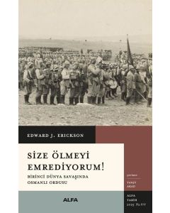 Size Ölmeyi Emrediyorum! Birinci Dünya Savaşında Osmanlı Ordusu