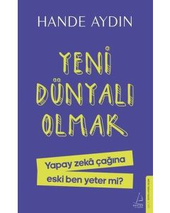 Yeni Dünyalı Olmak - Yapay Zeka Çağına Eski Ben Yeter mi?