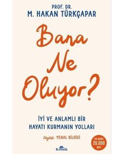 Bana Ne Oluyor? İyi ve Anlamlı Bir Hayatı Kurmanın Yolları